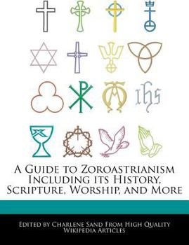 A Guide to Zoroastrianism Including Its History, Scripture, Worship, and More