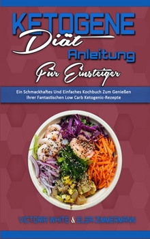 Hardcover Ketogene Di?t Anleitung F?r Einsteiger: Ein Schmackhaftes Und Einfaches Kochbuch Zum Genie?en Ihrer Fantastischen Low Carb Ketogenic-Rezepte (Ketogeni [German] Book