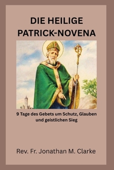 DIE HEILIGE PAT9 Tage des Gebets um Schutz, Glauben und geistlichen SiegRICK-: 9 Tage des Gebets um Schutz, Glauben und geistlichen Sieg (German Edition)