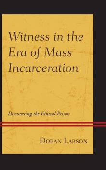 Witness in the Era of Mass Incarceration: Discovering the Ethical Prison - Book  of the Law, Culture and Humanities