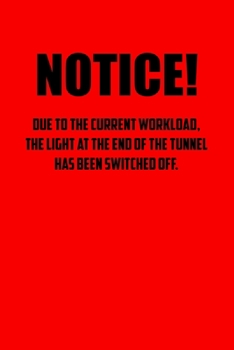 NOTICE! Due to the current workload. The light at the end of the tunnel has been switched off.: 6x9 Journal red office humor coworker note pads