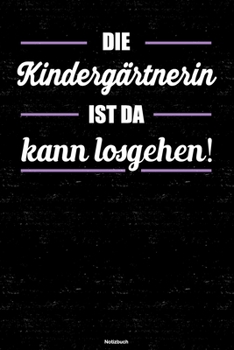 Die Kindergärtnerin ist da kann losgehen! Notizbuch: Kindergärtnerin Journal DIN A5 liniert 120 Seiten Geschenk (German Edition)