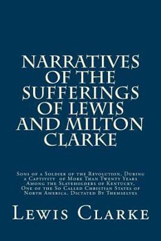 Paperback Narratives of the Sufferings of Lewis and Milton Clarke: Sons of a Soldier of the Revolution, During a Captivity of More Than Twenty Years Among the S Book