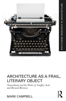 Architecture as a Frail, Literary Object: Neurasthenia and the Works of Geoffrey Scott and Bernard Berenson (Routledge Research in Architecture)