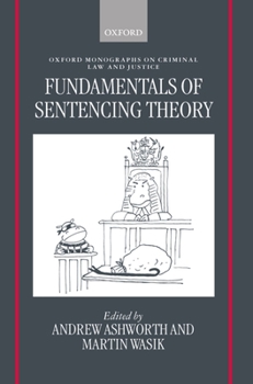 Fundamentals of Sentencing Theory: Essays in Honour of Andrew von Hirsch (Oxford Monographs on Criminal Law and Justice)