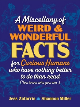 Hardcover A Miscellany of Weird and Wonderful Facts for Curious Humans Who Have Nothing Better to Do Than Read: (You Know Who You Are.) Book