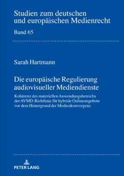 Hardcover Die europaeische Regulierung audiovisueller Mediendienste: Kohaerenz des materiellen Anwendungsbereichs der AVMD-Richtlinie fuer hybride Onlineangebot [German] Book