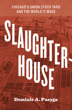 Hardcover Slaughterhouse: Chicago's Union Stock Yard and the World It Made Book