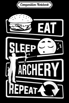 Paperback Composition Notebook: Eat Sleep Archery Repeat - Bow And Arrow Lover - Hunter Journal/Notebook Blank Lined Ruled 6x9 100 Pages Book