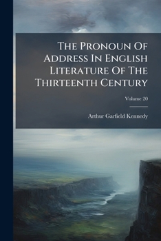 The Pronoun Of Address In English Literature Of The Thirteenth Century, Volume 20...