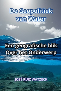 De Geopolitiek van Water: Een geografische blik Over het Onderwerp (Dutch Edition)