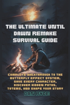 The Ultimate Until Dawn Remake Survival Guide: Complete Walkthrough to the Butterfly Effect System, Save Every Character, Discover Hidden Paths, Totems, and Shape Your Story