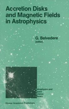 Accretion Disks and Magnetic Fields in Astrophysics: Proceedings of the European Physical Society Study Conference, Held in Noto (Sicily), Italy, June 16-21, 1988