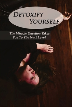 Paperback Detoxify Yourself: The Miracle Question Takes You To The Next Level: How To Manage A Narcissist Book
