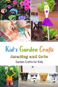 Paperback Kid's Garden Crafts: Amazing and Cute Garden Crafts for Kids: Indoor and Outdoor Garden Craft Projects for Kids Book