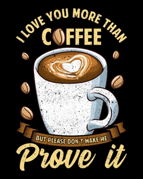 I Love You More Than Coffee But Please Don't Make Me Prove It: I Love You More Than Coffee 2020-2021 Weekly Planner & Gratitude Journal (110 Pages, 8" ... Moments of Thankfulness & To Do Lists
