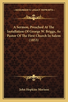 Paperback A Sermon, Preached At The Installation Of George W. Briggs, As Pastor Of The First Church In Salem (1853) Book