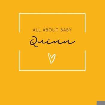 Paperback All About Baby Quinn: The Perfect Personalized Keepsake Journal for Baby's First Year - Great Baby Shower Gift [Soft Mustard Yellow] Book