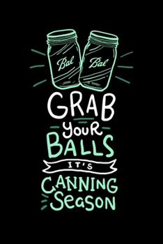 Paperback Grab Your Balls It's Canning Season: 120 Pages I 6x9 I Weekly Planner With Notices I Funny Farmer & Homesteader Gifts Book