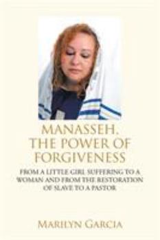 Paperback Manasseh, the Power of Forgiveness: From a Little Girl Suffering to a Woman and from the Restoration of Slave to a Pastor Book