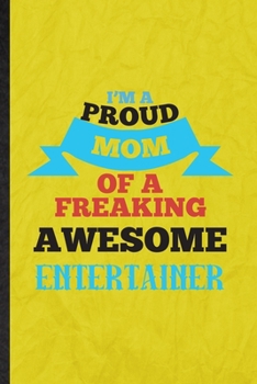 I'm a Proud Mom of a Freaking Awesome Entertainer: Funny Blank Lined Circus Entertainment Notebook/ Journal, Graduation Appreciation Gratitude Thank You Souvenir Gag Gift, Superb Graphic 110 Pages