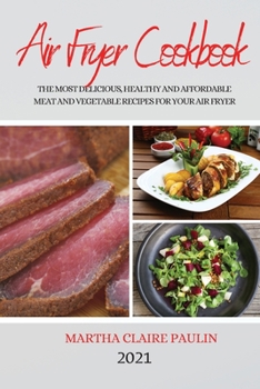 Paperback Air Fryer Cookbook 2021: The Most Delicious, Healthy and Affordable Meat and Vegetable Recipes for Your Air Fryer Book