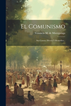 Paperback El Comunismo: Sus Causas, Efectos Y Remedios... [Spanish] Book