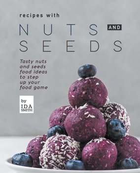 Paperback Recipes with Nuts and Seeds: Tasty nuts and seeds food ideas to step up your food game Book