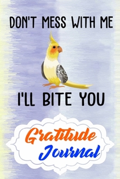 Gratitude Journal: Practice Gratitude and Daily Reflection to Reduce Stress, Improve Mental Health, and Find Peace in the Everyday For Cockatiel Parrot Bird Lovers