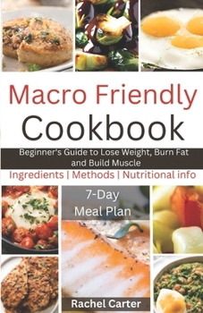 Macro Friendly Cookbook: Beginner's Guide to Lose Weight, Burn Fat and Build Muscle B0CM2RT1ZL Book Cover