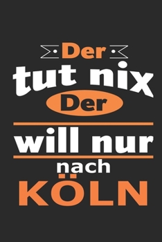 Der tut nix Der will nur nach Köln: Notizbuch mit 110 Seiten, ebenfalls Nutzung als Dekoration in Form eines Schild bzw. Poster möglich (German Edition)