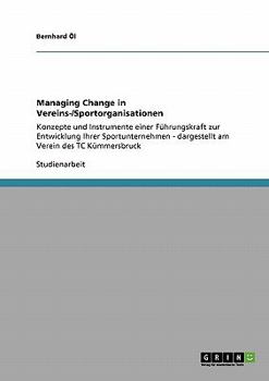 Paperback Managing Change in Vereins-/Sportorganisationen: Konzepte und Instrumente einer Führungskraft zur Entwicklung Ihrer Sportunternehmen - dargestellt am [German] Book