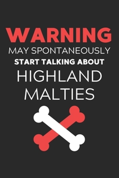 Warning May Spontaneously Start Talking About Highland Malties: Lined Journal, 120 Pages, 6 x 9, Funny Highland Maltie Notebook Gift Idea, Black Matte ... Start Talking About Highland Malties Journal)