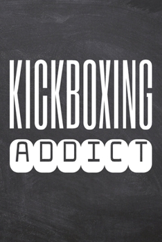 Kickboxing Addict: Kickboxing Notebook, Planner or Journal Size 6 x 9 110 Dotted Pages Office Equipment, Supplies Funny Kickboxing Gift Idea for Christmas or Birthday