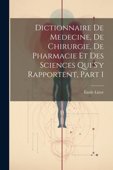Paperback Dictionnaire De Medecine, De Chirurgie, De Pharmacie Et Des Sciences Qui S'y Rapportent, Part 1 [French] Book