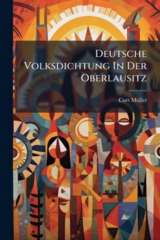 Paperback Deutsche Volksdichtung in Der Oberlausitz: Ein Beitrag Zur Volkskunde... [German] Book