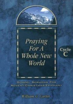 Paperback Praying for a Whole New World: Gospel Sermons for Advent/Christmas/Epiphany Cycle C Book