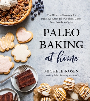 Paperback Paleo Baking at Home: The Ultimate Resource for Delicious Grain-Free Cookies, Cakes, Bars, Breads and More Book