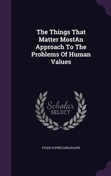 Hardcover The Things That Matter MostAn Approach To The Problems Of Human Values Book