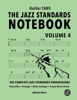 The Jazz Standards Notebook Vol. 4 - Guitar Tabs: 302 Complete Jazz Standards Progressions (The Jazz Standards Progressions Workbooks)
