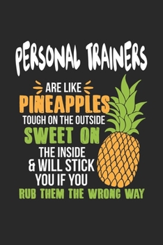 Personal Trainers Are Like Pineapples. Tough On The Outside Sweet On The Inside: Personal Trainer Ananas Notizbuch / Tagebuch / Heft mit Punkteraster ... Journal, Planer für Termine oder To-Do-Liste.