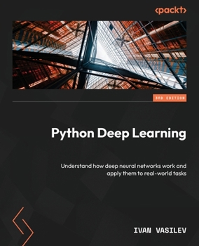 Paperback Python Deep Learning - Third Edition: Understand how deep neural networks work and apply them to real-world tasks Book