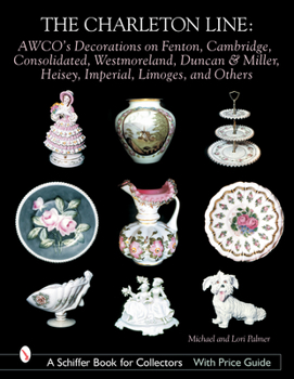 Hardcover The Charleton Line: AWCO's Decorations on Fenton, Cambridge, Consolidated, Westmoreland, Duncan & Miller, Heisey, Imperial, Limoges, and O Book