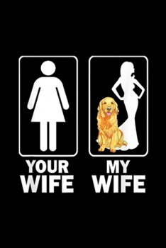 Your wife My Wife: Mens Funny Cute Golden Retriever Dad Father Love My Wife Journal/Notebook Blank Lined Ruled 6x9 100 Pages