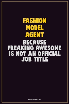 Fashion Model Agent, Because Freaking Awesome Is Not An Official Job Title: Career Motivational Quotes 6x9 120 Pages Blank Lined Notebook Journal