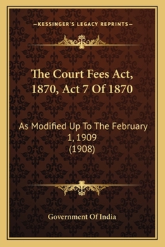 Paperback The Court Fees Act, 1870, Act 7 Of 1870: As Modified Up To The February 1, 1909 (1908) Book