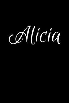 Alicia: Notebook Journal for Women or Girl with the name Alicia - Beautiful Elegant Bold & Personalized Gift - Perfect for Leaving Coworker Boss ... or Graduation - 6x9 Diary or A5 Notepad.