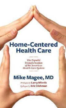 Paperback Home-Centered Health Care: The Populist Transformation of the American Health Care System Book