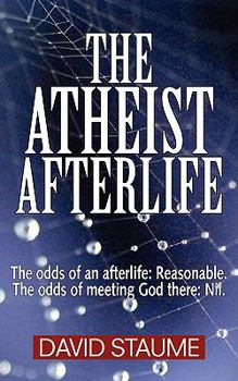 Paperback The Atheist Afterlife: The odds of an afterlife - Reasonable. The odds of meeting God there - Nil. Book