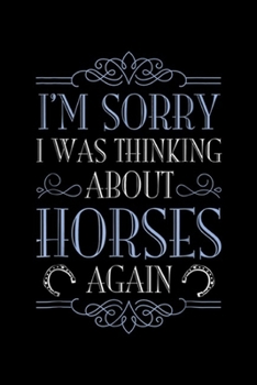 I'm Sorry I Was Thinking About Horses Again: I'm Sorry I Was Thinking About Horses Again Journal/Notebook Blank Lined Ruled 6x9 100 Pages